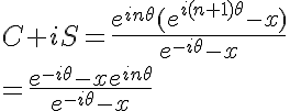 5$ C+iS=\frac{e^{in\theta}(e^{i(n+1)\theta} -x)}{e^{-i\theta} -x}\\=\frac{e^{-i\theta}-xe^{in \theta}}{e^{-i\theta} -x}